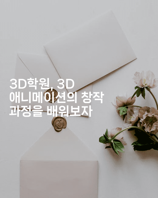 3D학원, 3D 애니메이션의 창작 과정을 배워보자2-애니콘