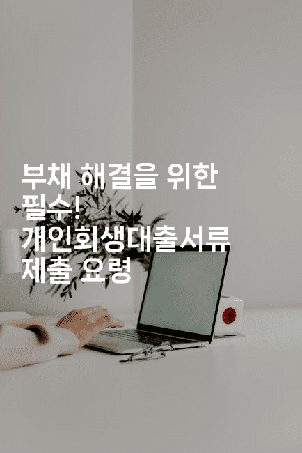 부채 해결을 위한 필수! 개인회생대출서류 제출 요령-애니콘